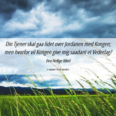 Picture 06 - 2 Samuel 19:36 DA1871 - Din Tjener skal gaa lidet over Jordanen med - Bible Verse Picture