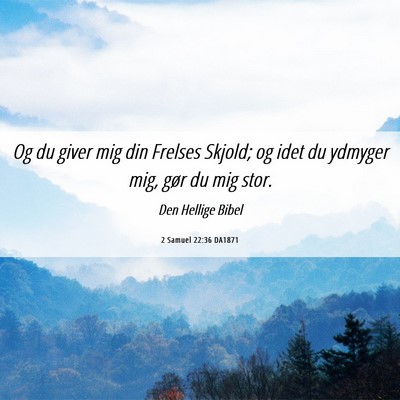 Picture 06 - 2 Samuel 22:36 DA1871 - Og du giver mig din Frelses Skjold; og idet du - Bible Verse Picture