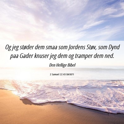 Picture 06 - 2 Samuel 22:43 DA1871 - Og jeg støder dem smaa som Jordens Støv, som - Bible Verse Picture