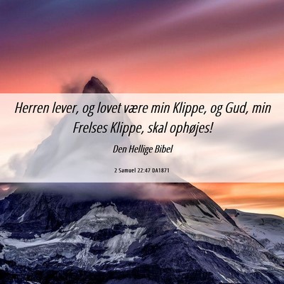 Picture 06 - 2 Samuel 22:47 DA1871 - Herren lever, og lovet være min Klippe, og Gud, - Bible Verse Picture