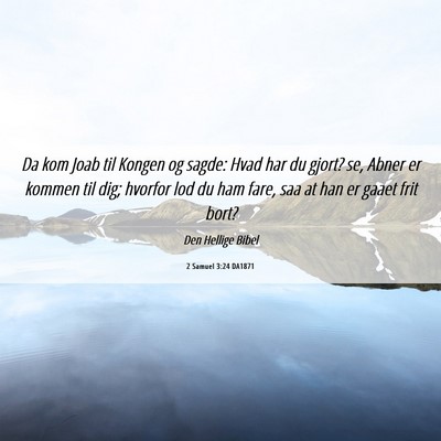Picture 06 - 2 Samuel 3:24 DA1871 - Da kom Joab til Kongen og sagde: Hvad har du - Bible Verse Picture