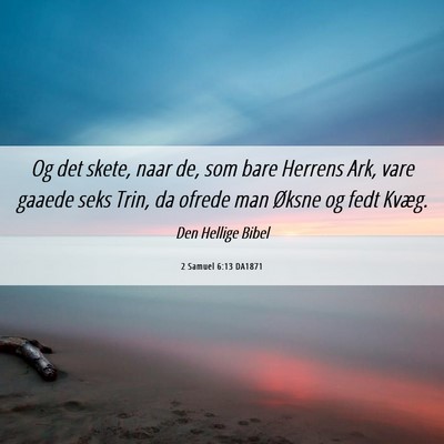 Picture 06 - 2 Samuel 6:13 DA1871 - Og det skete, naar de, som bare Herrens Ark, vare - Bible Verse Picture