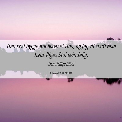 Picture 06 - 2 Samuel 7:13 DA1871 - Han skal bygge mit Navn et Hus, og jeg vil - Bible Verse Picture