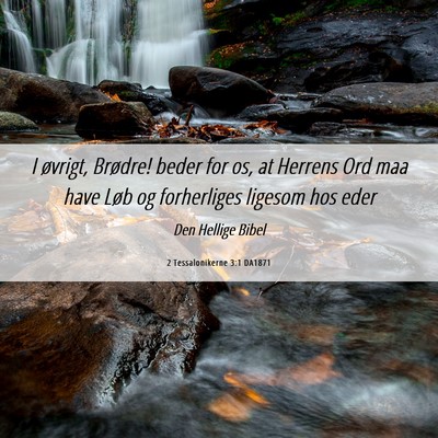 Picture 06 - 2 Tessalonikerne 3:1 DA1871 - I øvrigt, Brødre! beder for os, at Herrens Ord - Bible Verse Picture