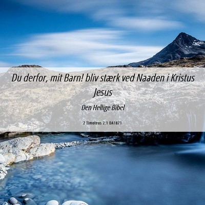 Picture 06 - 2 Timoteus 2:1 DA1871 - Du derfor, mit Barn! bliv stærk ved Naaden i - Bible Verse Picture