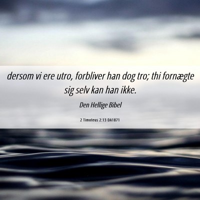 Picture 06 - 2 Timoteus 2:13 DA1871 - dersom vi ere utro, forbliver han dog tro; thi - Bible Verse Picture