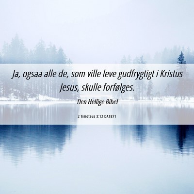 Picture 06 - 2 Timoteus 3:12 DA1871 - Ja, ogsaa alle de, som ville leve gudfrygtigt i - Bible Verse Picture