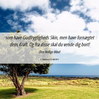 Picture 06 - 2 Timoteus 3:5 DA1871 - som have Gudfrygtigheds Skin, men have fornægtet - Bible Verse Picture