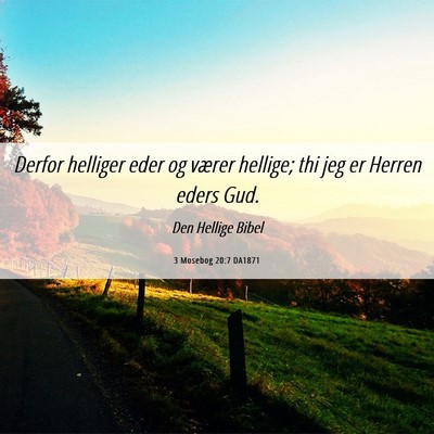 Picture 06 - 3 Mosebog 20:7 DA1871 - Derfor helliger eder og værer hellige; thi jeg - Bible Verse Picture