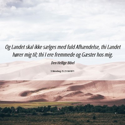 Picture 06 - 3 Mosebog 25:23 DA1871 - Og Landet skal ikke sælges med fuld Afhændelse, - Bible Verse Picture