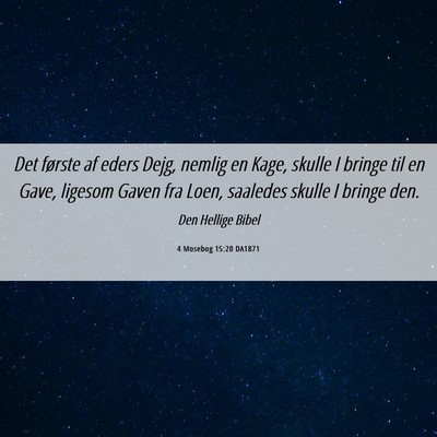 Picture 06 - 4 Mosebog 15:20 DA1871 - Det første af eders Dejg, nemlig en Kage, skulle - Bible Verse Picture