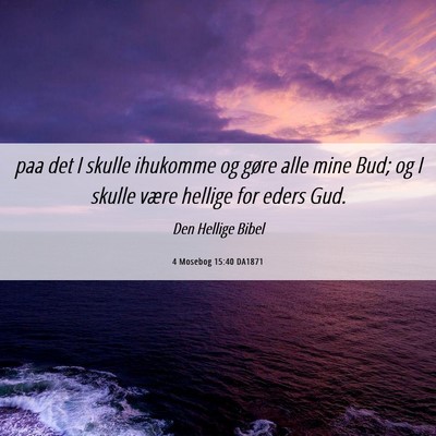 Picture 06 - 4 Mosebog 15:40 DA1871 - paa det I skulle ihukomme og gøre alle mine Bud; - Bible Verse Picture