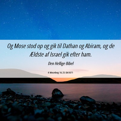Picture 06 - 4 Mosebog 16:25 DA1871 - Og Mose stod op og gik til Dathan og Abiram, og - Bible Verse Picture