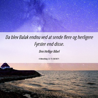 Picture 06 - 4 Mosebog 22:15 DA1871 - Da blev Balak endnu ved at sende flere og - Bible Verse Picture