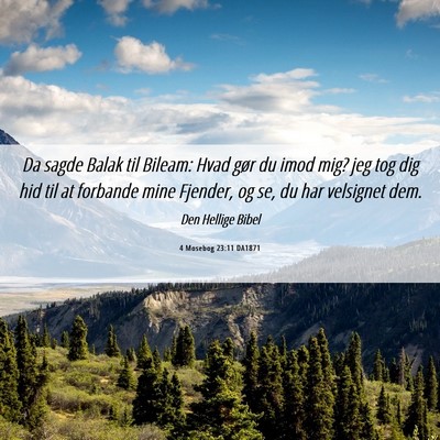 Picture 06 - 4 Mosebog 23:11 DA1871 - Da sagde Balak til Bileam: Hvad gør du imod mig? - Bible Verse Picture