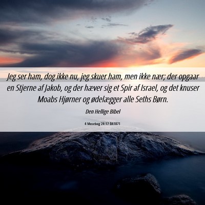 Picture 06 - 4 Mosebog 24:17 DA1871 - Jeg ser ham, dog ikke nu, jeg skuer ham, men ikke - Bible Verse Picture