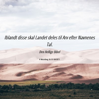 Picture 06 - 4 Mosebog 26:53 DA1871 - Iblandt disse skal Landet deles til Arv efter - Bible Verse Picture