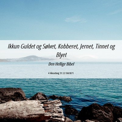 Picture 06 - 4 Mosebog 31:22 DA1871 - Ikkun Guldet og Sølvet, Kobberet, Jernet, Tinnet - Bible Verse Picture