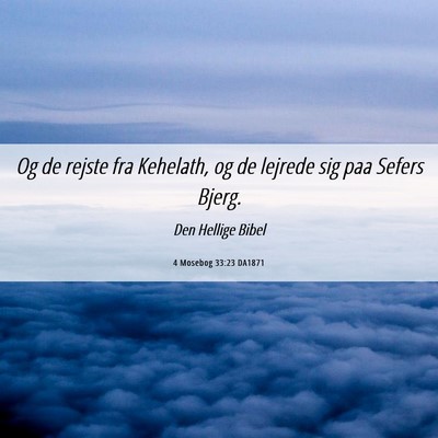Picture 06 - 4 Mosebog 33:23 DA1871 - Og de rejste fra Kehelath, og de lejrede sig paa - Bible Verse Picture