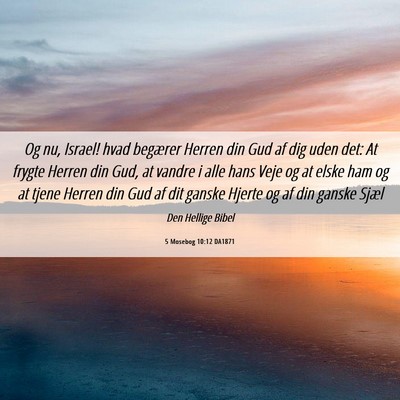 Picture 06 - 5 Mosebog 10:12 DA1871 - Og nu, Israel! hvad begærer Herren din Gud af - Bible Verse Picture
