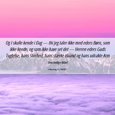 Picture 06 - 5 Mosebog 11:2 DA1871 - Og I skulle kende i Dag — thi jeg taler ikke - Bible Verse Picture