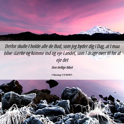 Picture 06 - 5 Mosebog 11:8 DA1871 - Derfor skulle I holde alle de Bud, som jeg byder - Bible Verse Picture