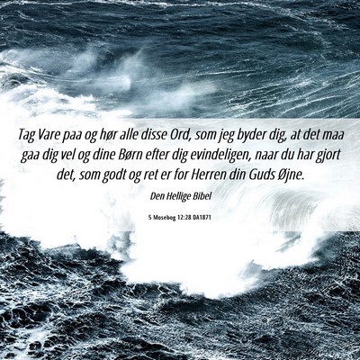 Picture 06 - 5 Mosebog 12:28 DA1871 - Tag Vare paa og hør alle disse Ord, som jeg - Bible Verse Picture