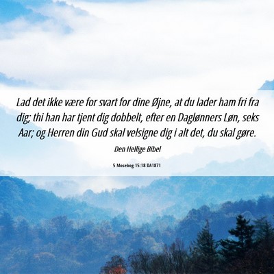 Picture 06 - 5 Mosebog 15:18 DA1871 - Lad det ikke være for svart for dine Øjne, at - Bible Verse Picture