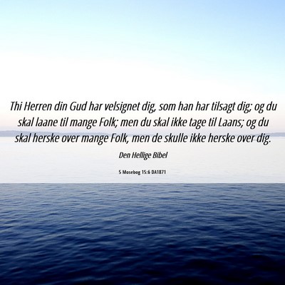 Picture 06 - 5 Mosebog 15:6 DA1871 - Thi Herren din Gud har velsignet dig, som han har - Bible Verse Picture