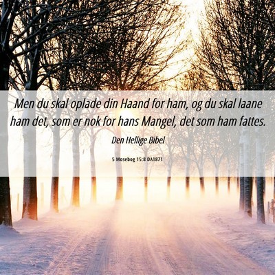 Picture 06 - 5 Mosebog 15:8 DA1871 - Men du skal oplade din Haand for ham, og du skal - Bible Verse Picture