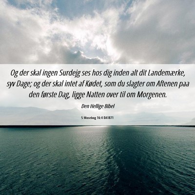 Picture 06 - 5 Mosebog 16:4 DA1871 - Og der skal ingen Surdejg ses hos dig inden alt - Bible Verse Picture