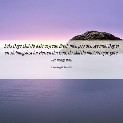 Picture 06 - 5 Mosebog 16:8 DA1871 - Seks Dage skal du æde usyrede Brød; men paa den - Bible Verse Picture