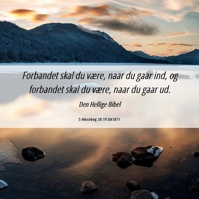 Picture 06 - 5 Mosebog 28:19 DA1871 - Forbandet skal du være, naar du gaar ind, og - Bible Verse Picture
