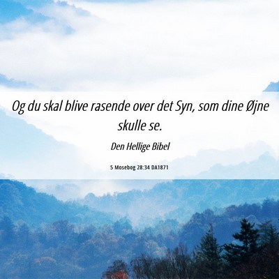 Picture 06 - 5 Mosebog 28:34 DA1871 - Og du skal blive rasende over det Syn, som dine - Bible Verse Picture