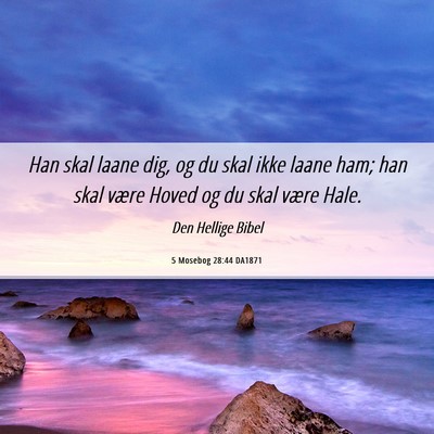 Picture 06 - 5 Mosebog 28:44 DA1871 - Han skal laane dig, og du skal ikke laane ham; - Bible Verse Picture