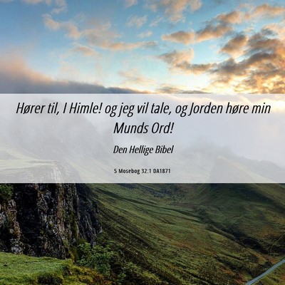Picture 06 - 5 Mosebog 32:1 DA1871 - Hører til, I Himle! og jeg vil tale, og Jorden - Bible Verse Picture