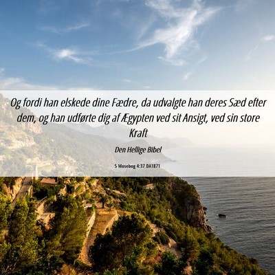 Picture 06 - 5 Mosebog 4:37 DA1871 - Og fordi han elskede dine Fædre, da udvalgte han - Bible Verse Picture