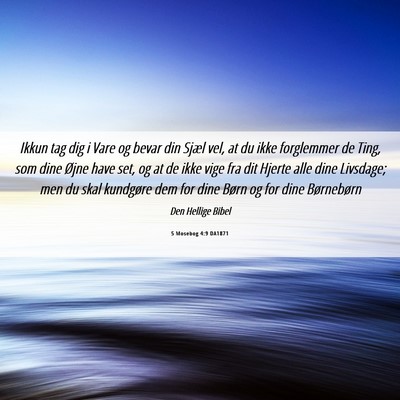 Picture 06 - 5 Mosebog 4:9 DA1871 - Ikkun tag dig i Vare og bevar din Sjæl vel, at - Bible Verse Picture