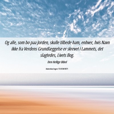 Picture 06 - Aabenbaringen 13:8 DA1871 - Og alle, som bo paa Jorden, skulle tilbede ham, - Bible Verse Picture