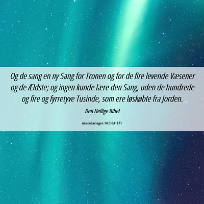 Picture 06 - Aabenbaringen 14:3 DA1871 - Og de sang en ny Sang for Tronen og for de fire - Bible Verse Picture