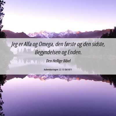 Picture 06 - Aabenbaringen 22:13 DA1871 - Jeg er Alfa og Omega, den første og den sidste, - Bible Verse Picture