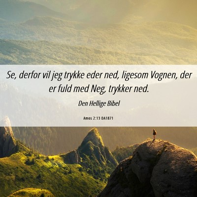 Picture 06 - Amos 2:13 DA1871 - Se, derfor vil jeg trykke eder ned, ligesom - Bible Verse Picture