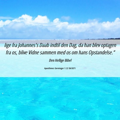 Picture 06 - Apostlenes Gerninger 1:22 DA1871 - lige fra Johannes's Daab indtil den Dag, da han - Bible Verse Picture