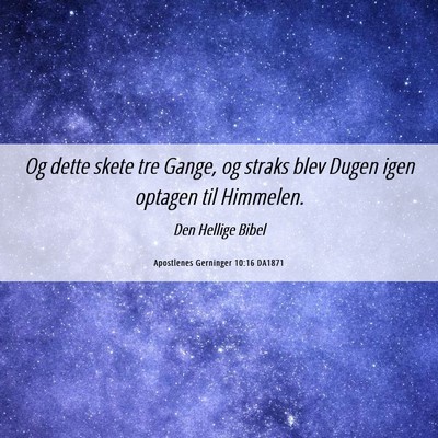 Picture 06 - Apostlenes Gerninger 10:16 DA1871 - Og dette skete tre Gange, og straks blev Dugen - Bible Verse Picture