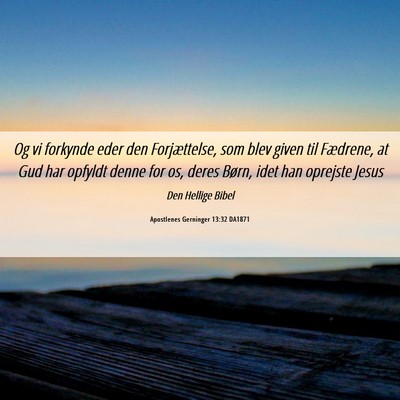 Picture 06 - Apostlenes Gerninger 13:32 DA1871 - Og vi forkynde eder den Forjættelse, som blev - Bible Verse Picture