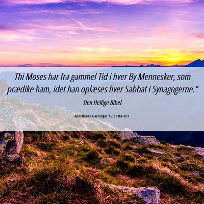Picture 06 - Apostlenes Gerninger 15:21 DA1871 - Thi Moses har fra gammel Tid i hver By Mennesker, - Bible Verse Picture