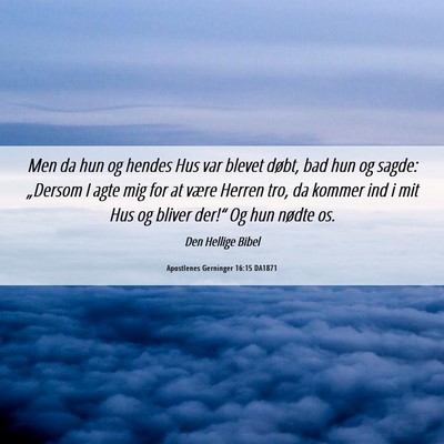 Picture 06 - Apostlenes Gerninger 16:15 DA1871 - Men da hun og hendes Hus var blevet døbt, bad - Bible Verse Picture