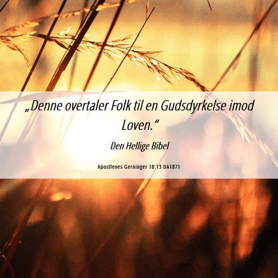 Picture 06 - Apostlenes Gerninger 18:13 DA1871 - „Denne overtaler Folk til en Gudsdyrkelse imod - Bible Verse Picture
