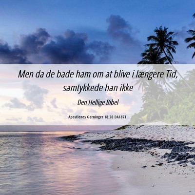 Picture 06 - Apostlenes Gerninger 18:20 DA1871 - Men da de bade ham om at blive i længere Tid, - Bible Verse Picture