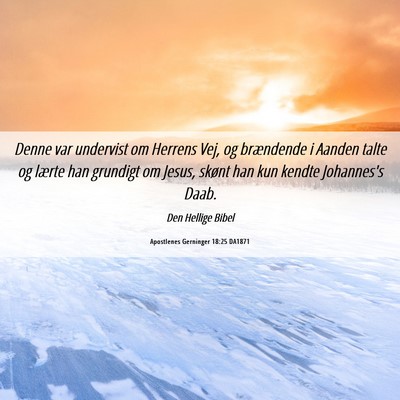 Picture 06 - Apostlenes Gerninger 18:25 DA1871 - Denne var undervist om Herrens Vej, og brændende - Bible Verse Picture